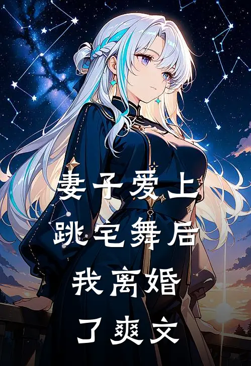 妻子爱上跳宅舞后，我离婚了爽文