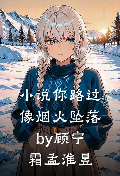 小说你路过像烟火坠落by顾宁霜孟淮昱