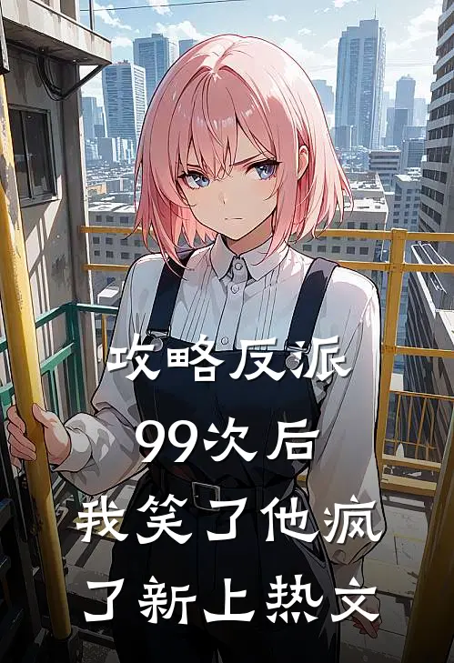 攻略反派99次后，我笑了他疯了新上热文