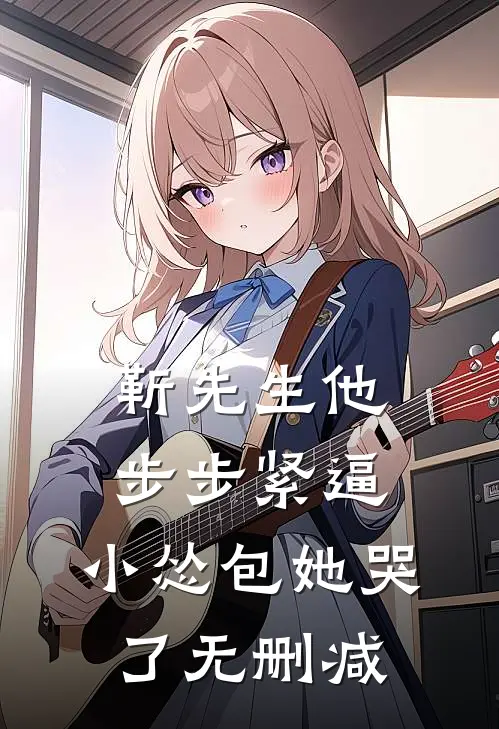 靳先生他步步紧逼，小怂包她哭了无删减
