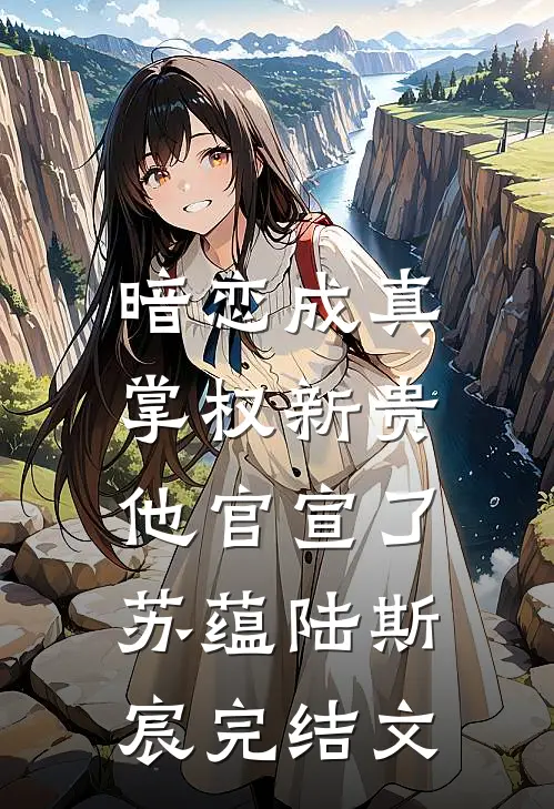 暗恋成真：掌权新贵他官宣了苏蕴陆斯宸完结文