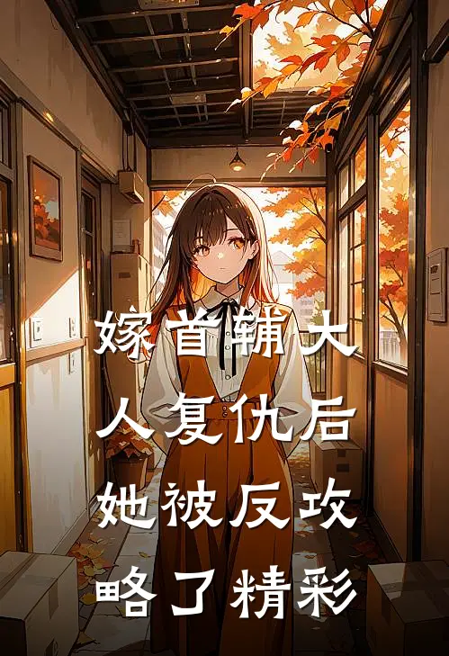 嫁首辅大人复仇后，她被反攻略了精彩