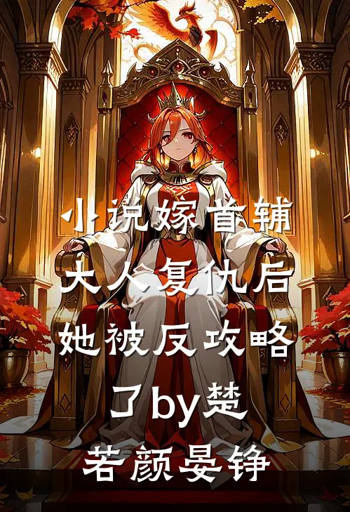 小说嫁首辅大人复仇后，她被反攻略了by楚若颜晏铮
