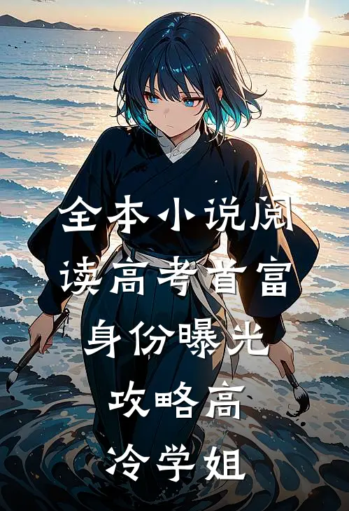 全本小说阅读高考首富身份曝光，攻略高冷学姐