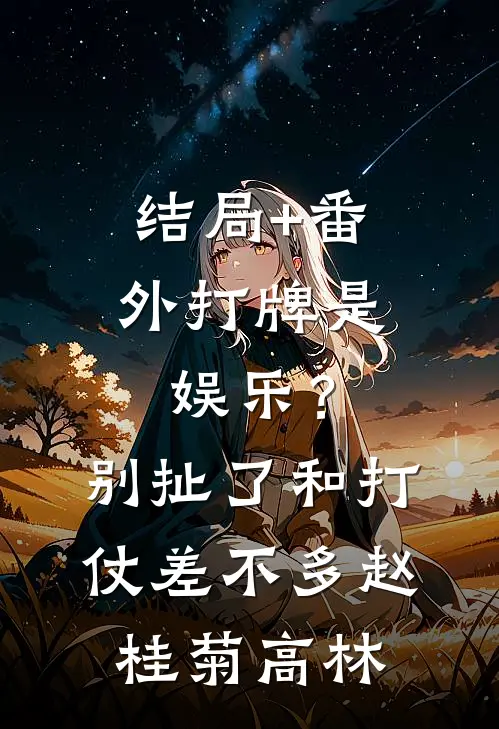 结局+番外打牌是娱乐？别扯了，和打仗差不多赵桂菊高林