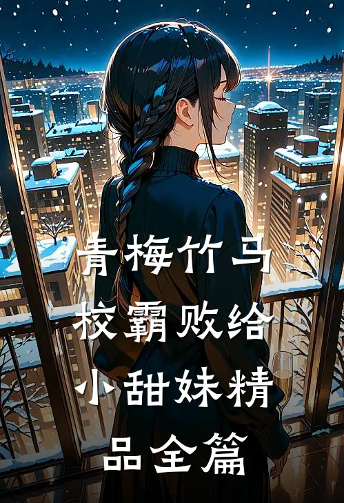 青梅竹马：校霸败给小甜妹精品全篇