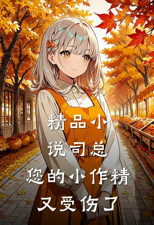 精品小说司总,您的小作精又受伤了