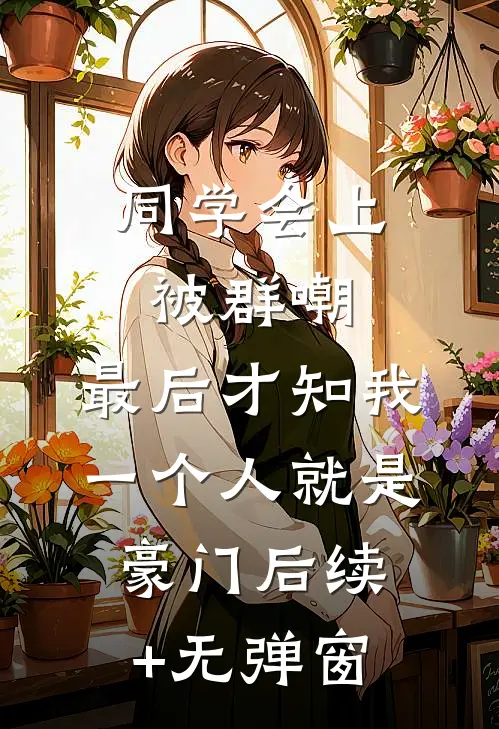 同学会上被群嘲，最后才知我一个人就是豪门后续+无弹窗