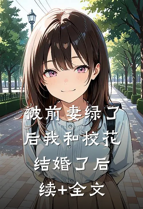 被前妻绿了后我和校花结婚了后续+全文