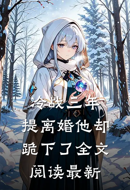 冷战三年，提离婚他却跪下了全文阅读最新