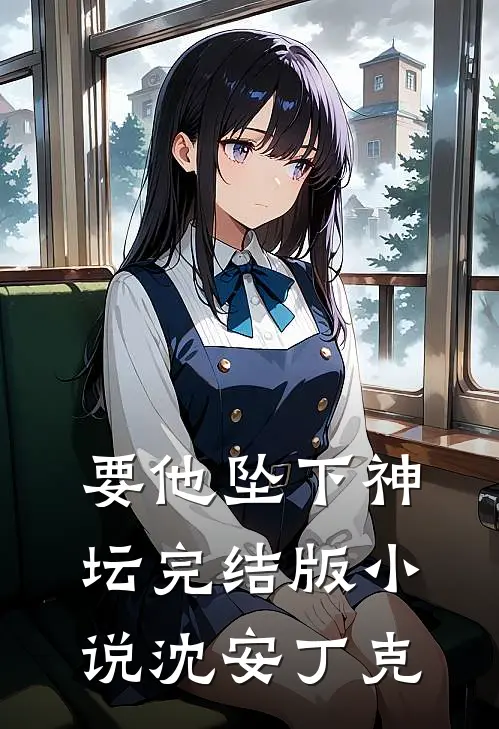 要他坠下神坛完结版小说沈安丁克