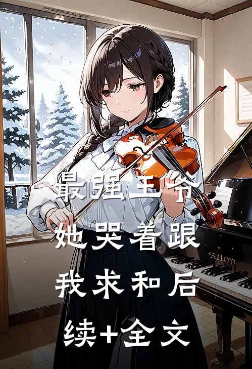 最强王爷：她哭着跟我求和后续+全文