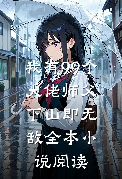 我有99个大佬师父，下山即无敌全本小说阅读