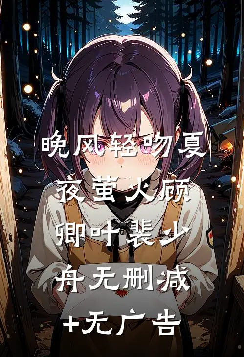 晚风轻吻夏夜萤火顾卿叶裴少舟无删减+无广告