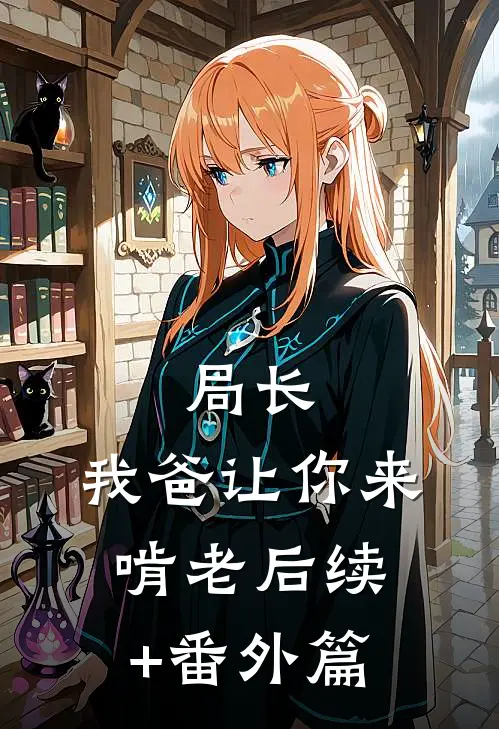 局长，我爸让你来啃老后续+番外篇
