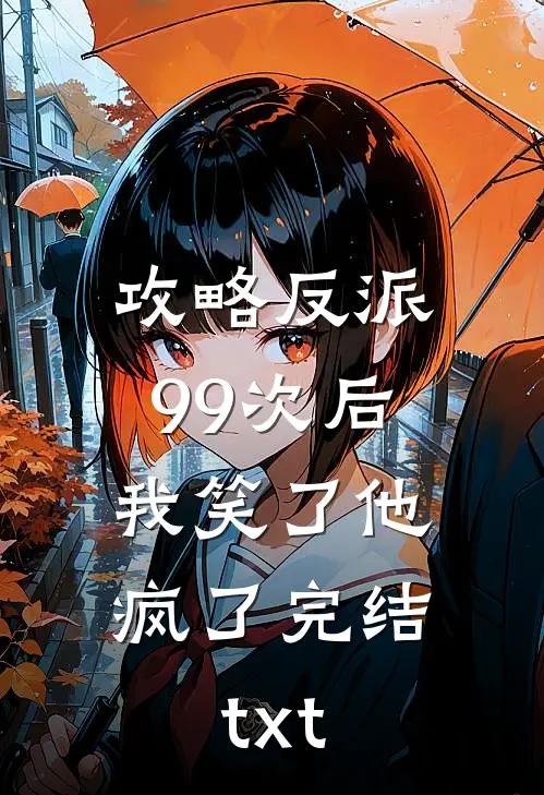 攻略反派99次后，我笑了他疯了完结txt