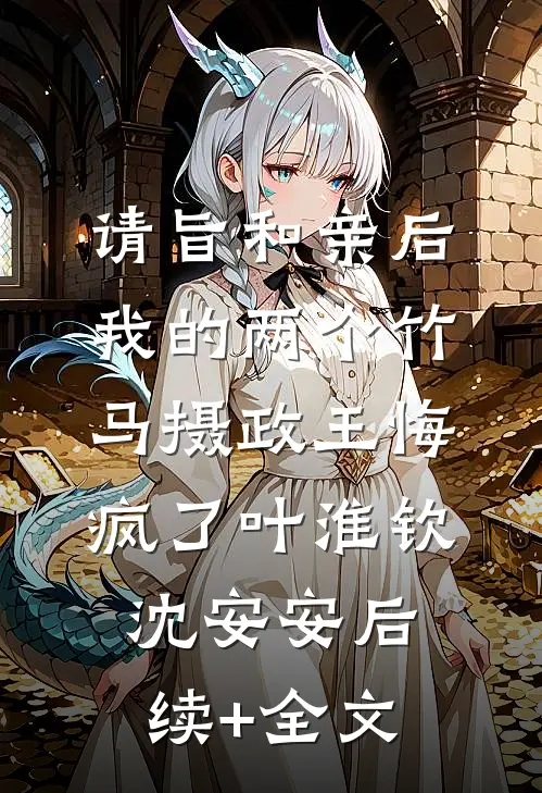 请旨和亲后，我的两个竹马摄政王悔疯了叶淮钦沈安安后续+全文