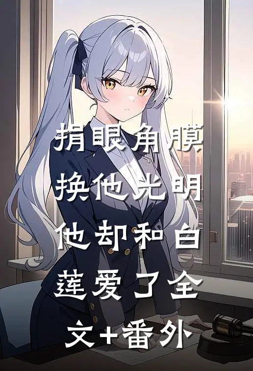 捐眼角膜换他光明，他却和白莲爱了全文+番外