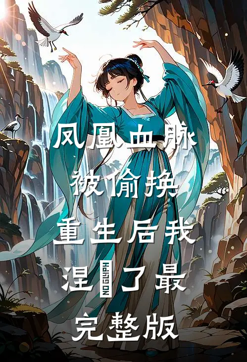 凤凰血脉被偷换，重生后我涅槃了最完整版