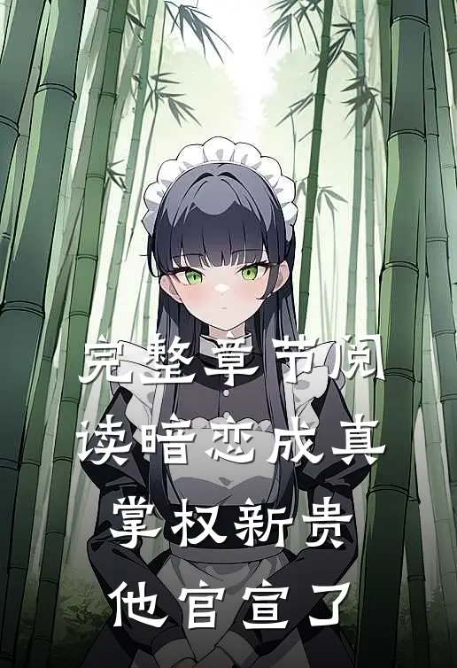 完整章节阅读暗恋成真：掌权新贵他官宣了