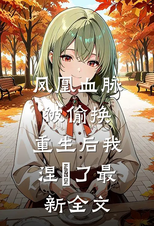 凤凰血脉被偷换，重生后我涅槃了最新全文