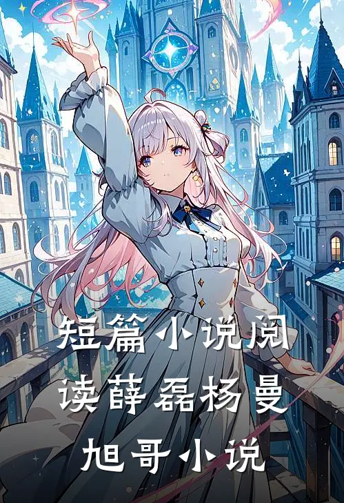 短篇小说阅读薛磊杨曼旭哥小说