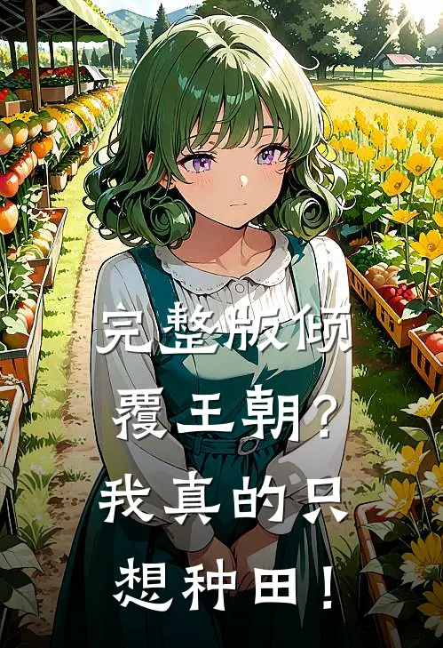 完整版倾覆王朝？我真的只想种田！