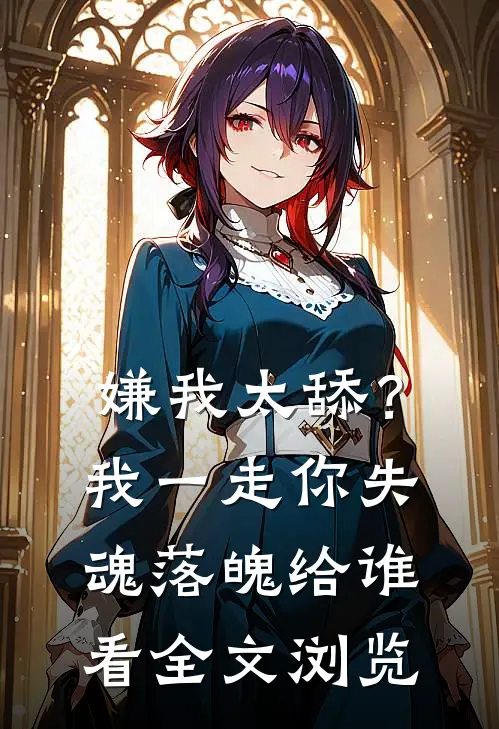 嫌我太舔？我一走你失魂落魄给谁看全文浏览