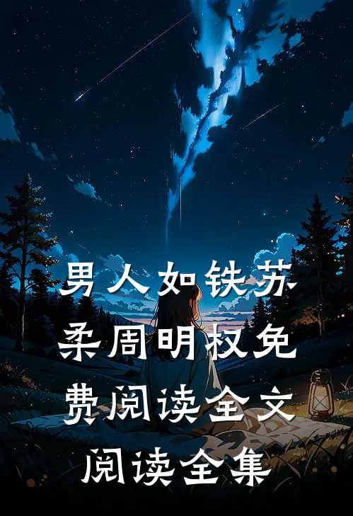 男人如铁苏柔周明权免费阅读全文阅读全集