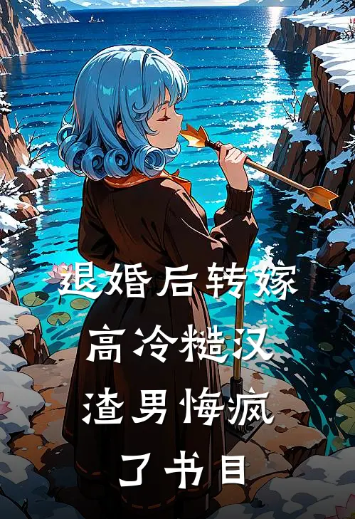 退婚后转嫁高冷糙汉，渣男悔疯了书目
