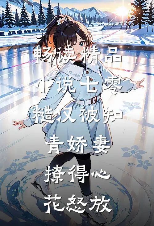 畅读精品小说七零糙汉被知青娇妻撩得心花怒放