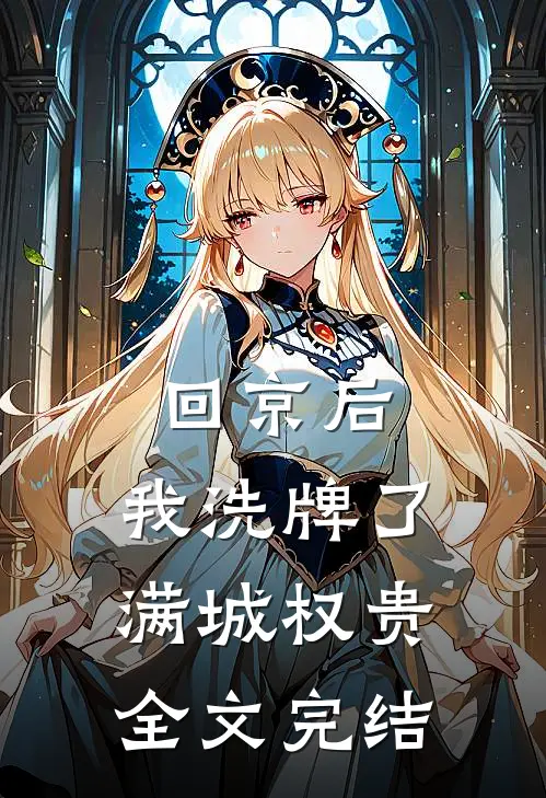 回京后，我洗牌了满城权贵全文完结