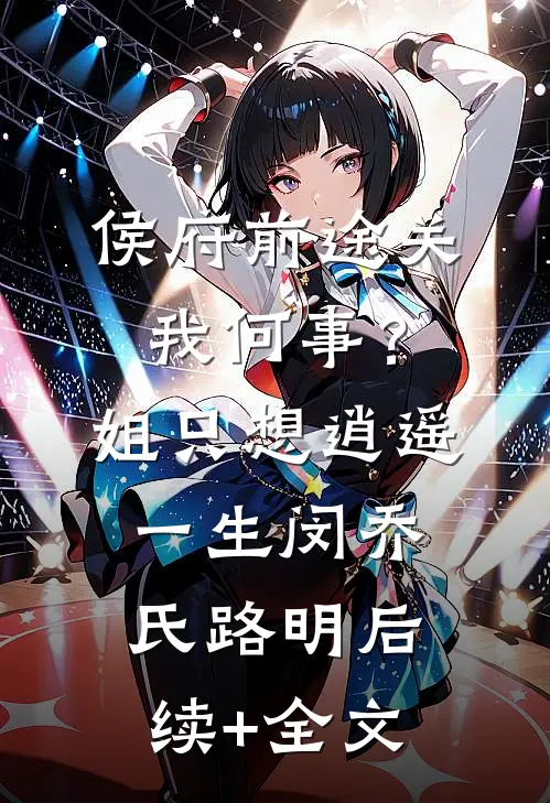 侯府前途关我何事？姐只想逍遥一生闵乔氏路明后续+全文
