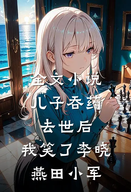 全文小说儿子吞药去世后，我笑了李晓燕田小军