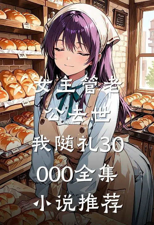 女主管老公去世，我随礼30000全集小说推荐