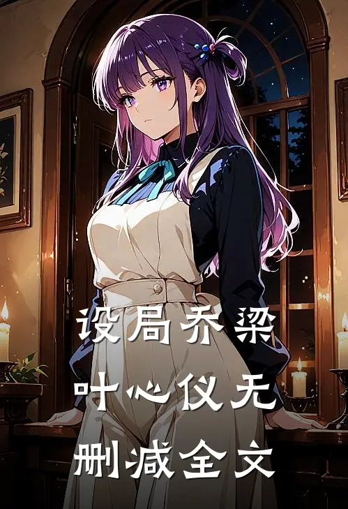 设局乔梁叶心仪无删减全文