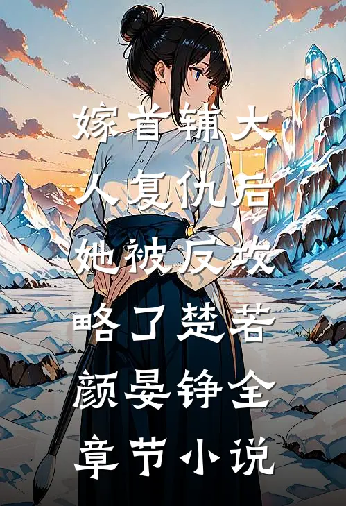 嫁首辅大人复仇后，她被反攻略了楚若颜晏铮全章节小说
