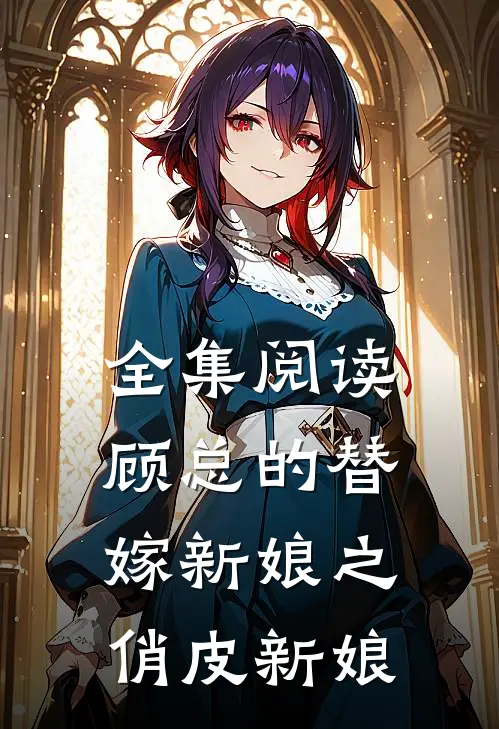 全集阅读顾总的替嫁新娘之俏皮新娘