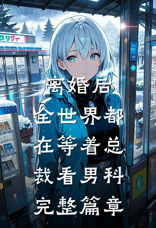 离婚后，全世界都在等着总裁看男科完整篇章