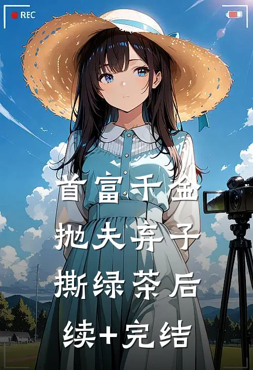 首富千金抛夫弃子撕绿茶后续+完结