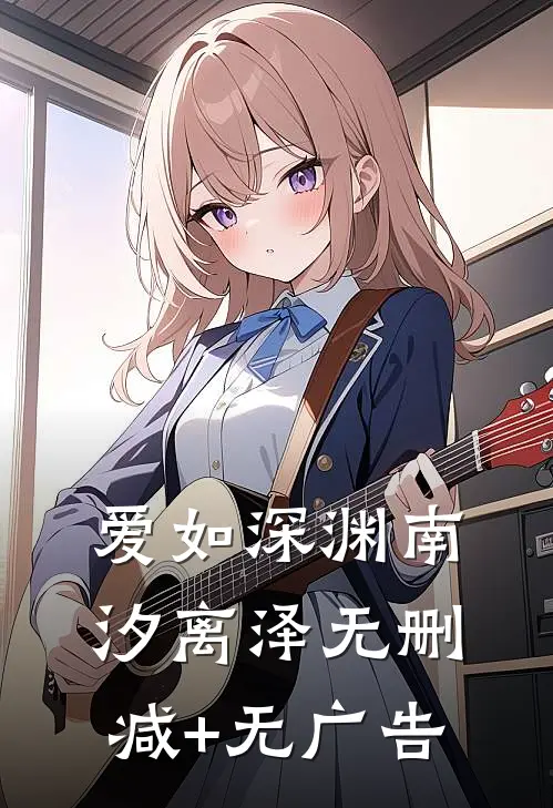 爱如深渊南汐离泽无删减+无广告