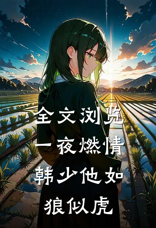 全文浏览一夜燃情：韩少他如狼似虎