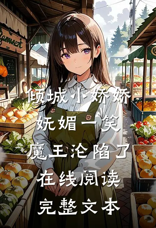 倾城小娇娇妩媚一笑，魔王沦陷了在线阅读完整文本