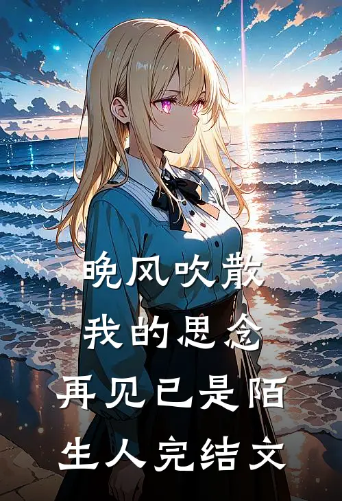 晚风吹散我的思念，再见已是陌生人完结文