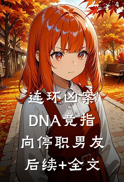 连环凶案，DNA竟指向停职男友后续+全文