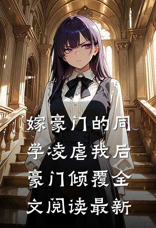 嫁豪门的同学凌虐我后，豪门倾覆全文阅读最新