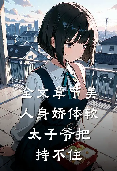 全文章节美人身娇体软，太子爷把持不住