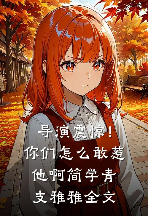 导演震惊！你们怎么敢惹他啊简学青支雅雅全文
