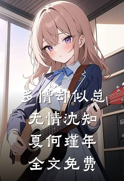 多情却似总无情沈知夏何瑾年全文免费