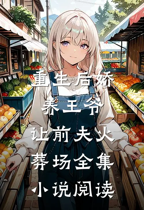 重生后娇养王爷，让前夫火葬场全集小说阅读